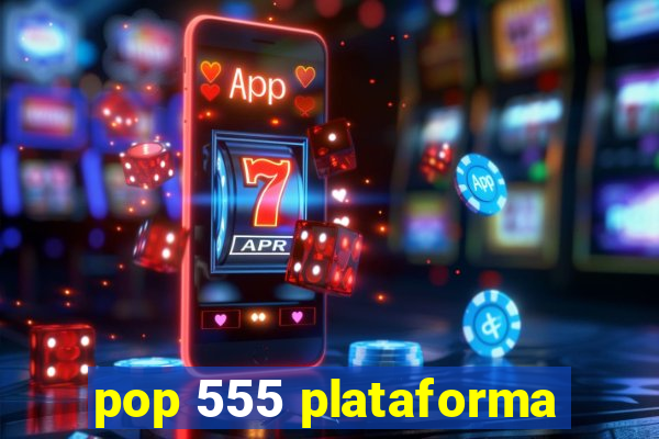 pop 555 plataforma